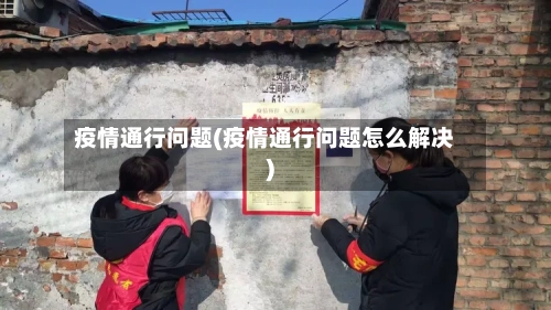 疫情通行问题(疫情通行问题怎么解决)
