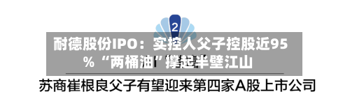 耐德股份IPO：实控人父子控股近95% “两桶油”撑起半壁江山