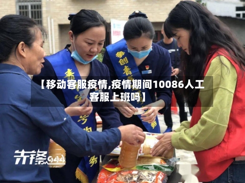 【移动客服疫情,疫情期间10086人工客服上班吗】-第2张图片