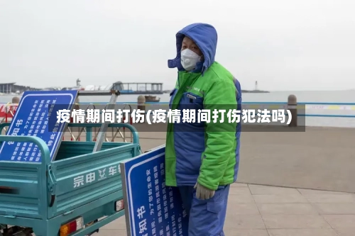 疫情期间打伤(疫情期间打伤犯法吗)