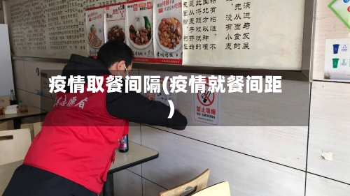 疫情取餐间隔(疫情就餐间距)