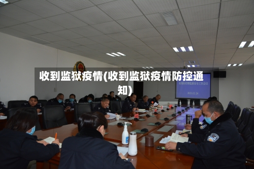 收到监狱疫情(收到监狱疫情防控通知)