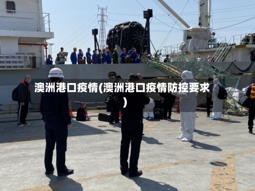 澳洲港口疫情(澳洲港口疫情防控要求)