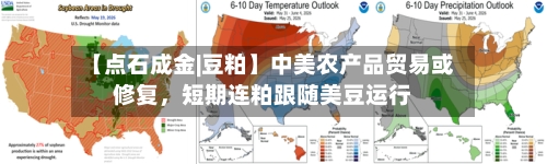 【点石成金|豆粕】中美农产品贸易或修复，短期连粕跟随美豆运行-第3张图片