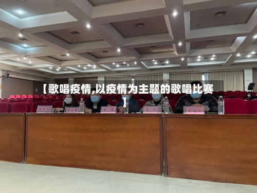 【歌唱疫情,以疫情为主题的歌唱比赛】