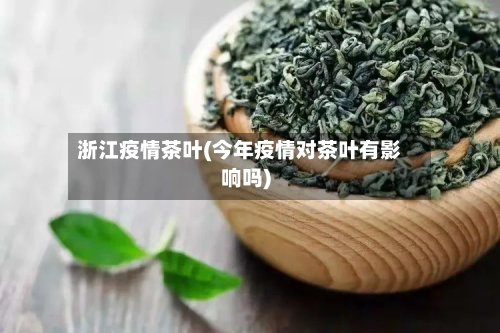 浙江疫情茶叶(今年疫情对茶叶有影响吗)-第2张图片