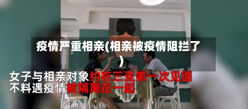 疫情严重相亲(相亲被疫情阻拦了)-第3张图片