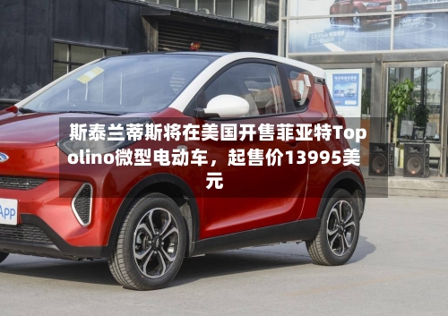 斯泰兰蒂斯将在美国开售菲亚特Topolino微型电动车，起售价13995美元-第2张图片