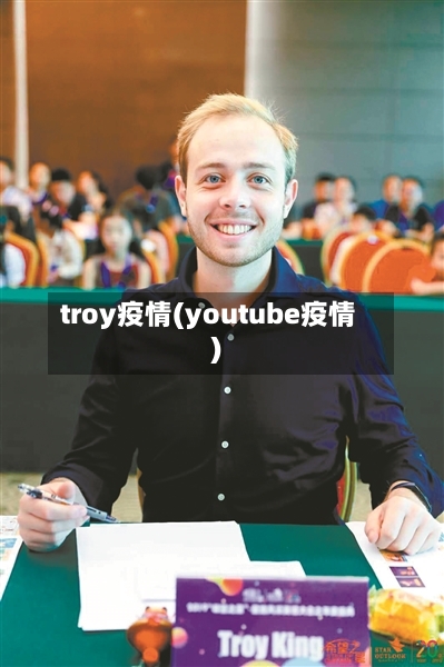 troy疫情(youtube疫情)