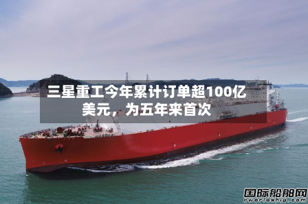 三星重工今年累计订单超100亿美元，为五年来首次-第2张图片