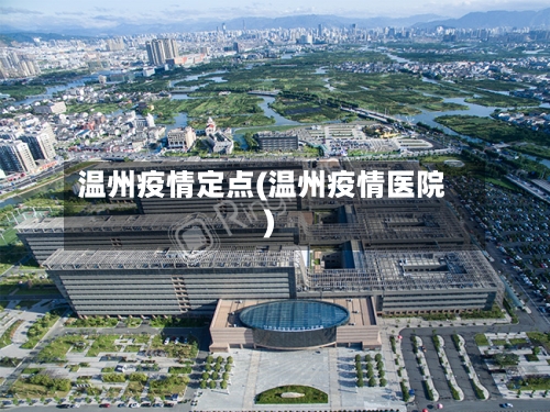 温州疫情定点(温州疫情医院)