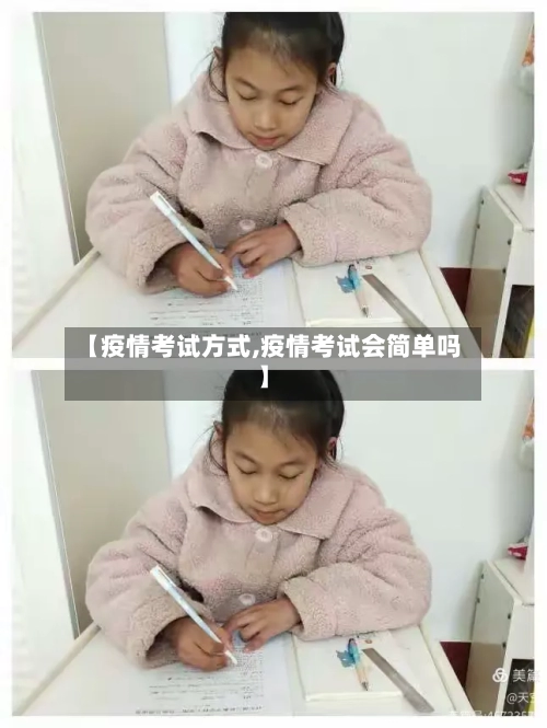 【疫情考试方式,疫情考试会简单吗】