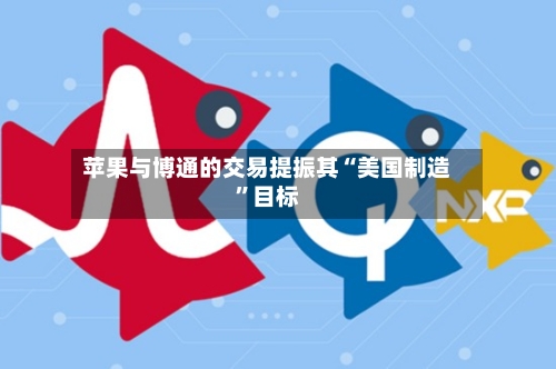苹果与博通的交易提振其“美国制造”目标-第3张图片