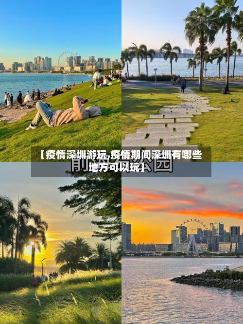 【疫情深圳游玩,疫情期间深圳有哪些地方可以玩】