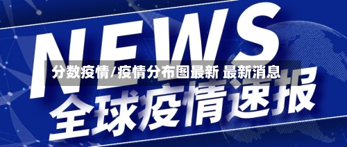 分数疫情/疫情分布图最新 最新消息