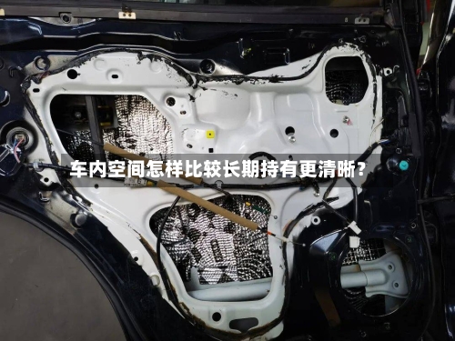 车内空间怎样比较长期持有更清晰？-第2张图片