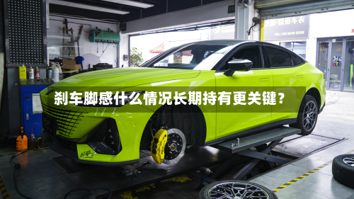刹车脚感什么情况长期持有更关键？
