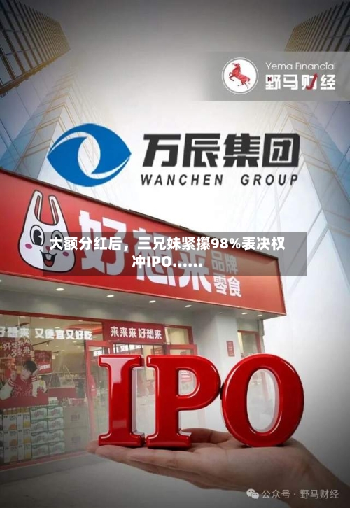 大额分红后，三兄妹紧攥98%表决权冲IPO……-第2张图片