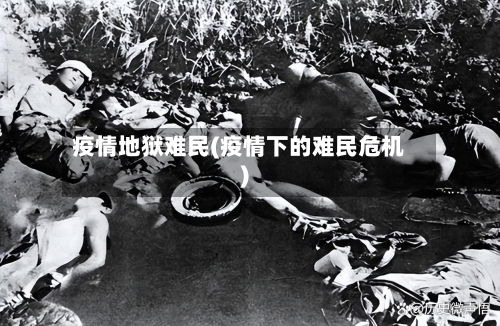 疫情地狱难民(疫情下的难民危机)-第3张图片
