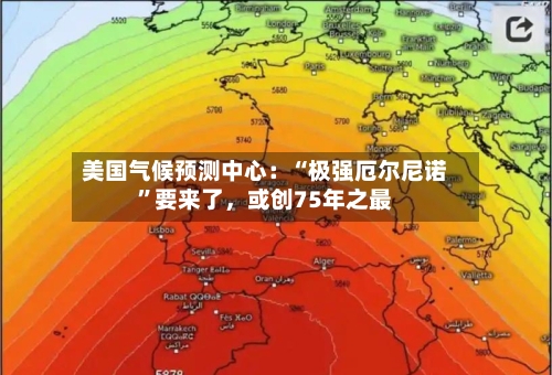 美国气候预测中心：“极强厄尔尼诺”要来了	，或创75年之最-第3张图片