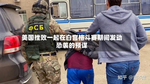 美国挫败一起在白宫格斗赛期间发动恐袭的预谋