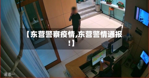 【东营警察疫情,东营警情通报!】