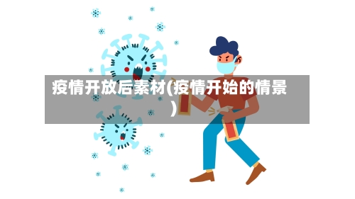 疫情开放后素材(疫情开始的情景)