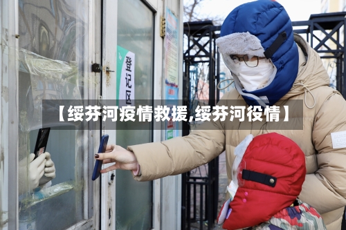 【绥芬河疫情救援,绥芬河役情】