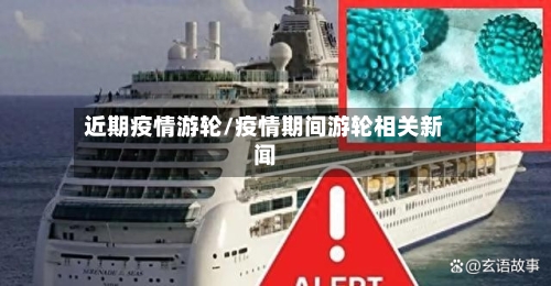 近期疫情游轮/疫情期间游轮相关新闻-第2张图片