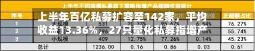上半年百亿私募扩容至142家，平均收益13.36%，27只量化私募指增产品收益突破50%