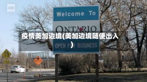 疫情美加边境(美加边境随便出入)-第2张图片