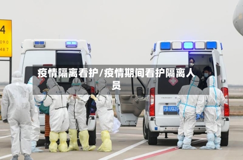 疫情隔离看护/疫情期间看护隔离人员