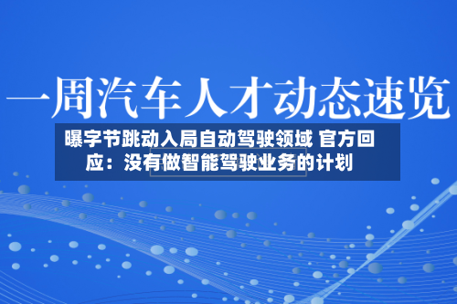 曝字节跳动入局自动驾驶领域 官方回应：没有做智能驾驶业务的计划-第2张图片