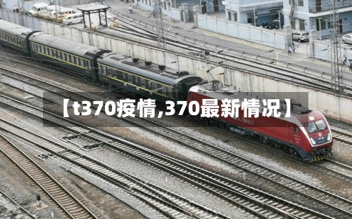 【t370疫情,370最新情况】