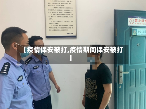 【疫情保安被打,疫情期间保安被打】-第2张图片