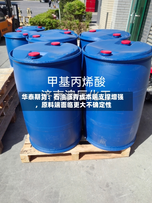 华泰期货：石油沥青成本端支撑增强，原料端面临更大不确定性