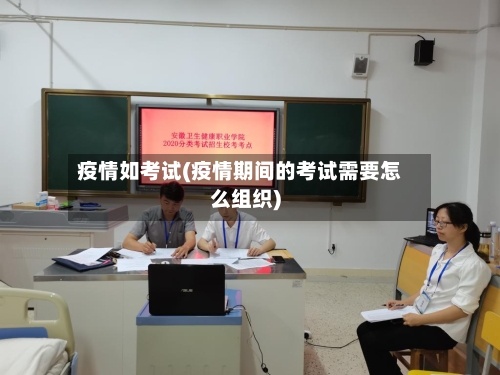 疫情如考试(疫情期间的考试需要怎么组织)-第3张图片