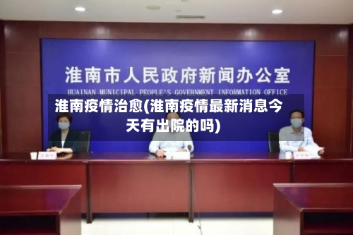 淮南疫情治愈(淮南疫情最新消息今天有出院的吗)