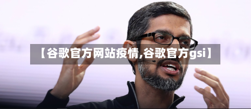 【谷歌官方网站疫情,谷歌官方gsi】
