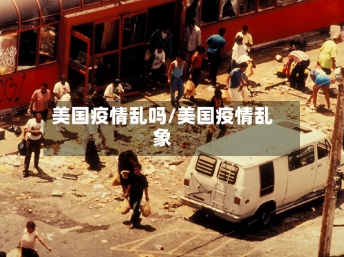 美国疫情乱吗/美国疫情乱象