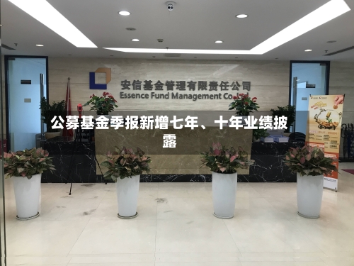 公募基金季报新增七年、十年业绩披露-第2张图片