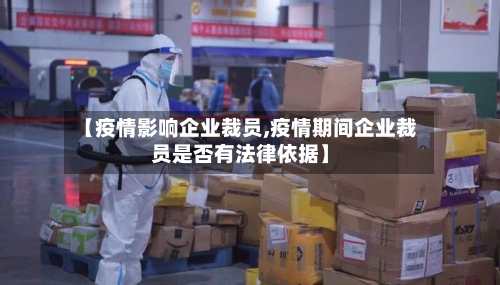【疫情影响企业裁员,疫情期间企业裁员是否有法律依据】