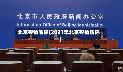 北京疫情解除(2021年北京疫情解除)-第2张图片