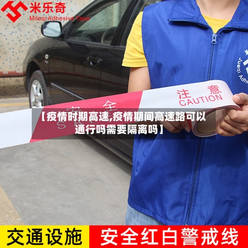 【疫情时期高速,疫情期间高速路可以通行吗需要隔离吗】-第2张图片