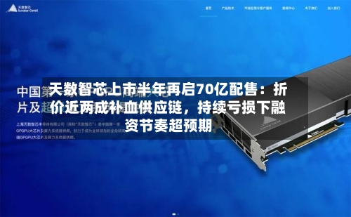 天数智芯上市半年再启70亿配售：折价近两成补血供应链，持续亏损下融资节奏超预期-第2张图片