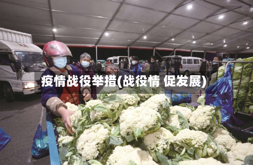 疫情战役举措(战役情 促发展)-第2张图片