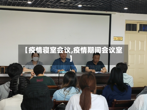 【疫情寝室会议,疫情期间会议室】-第1张图片
