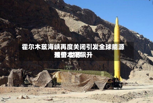 霍尔木兹海峡再度关闭引发全球能源预警 世界油价本周飙升