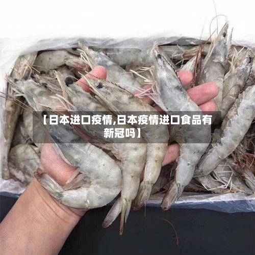 【日本进口疫情,日本疫情进口食品有新冠吗】-第3张图片
