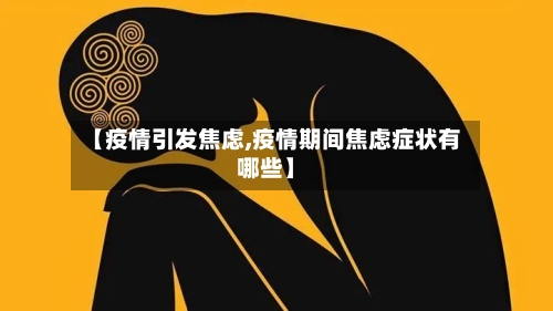 【疫情引发焦虑,疫情期间焦虑症状有哪些】-第2张图片
